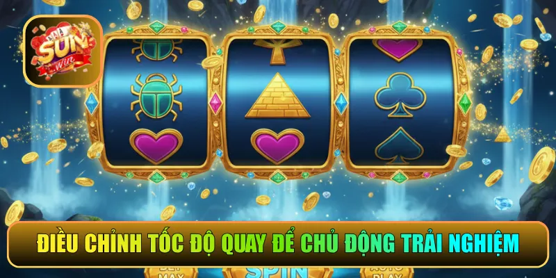 Điều chỉnh tốc độ quay để chủ động trải nghiệm