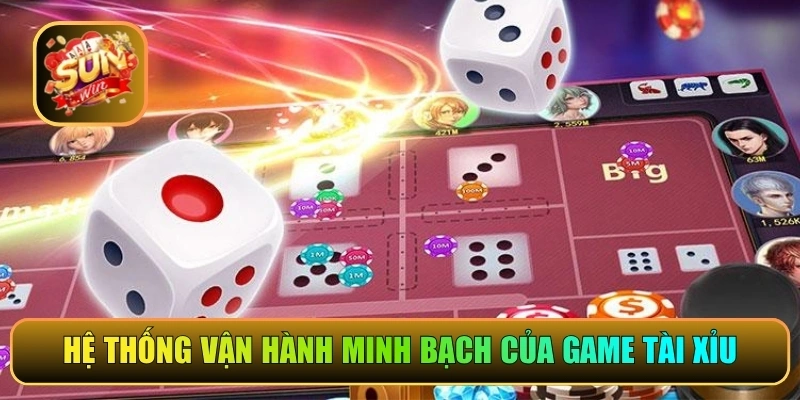 Hệ thống vận hành minh bạch của game tài xỉu